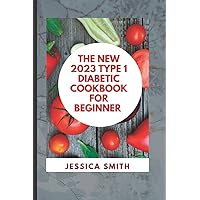 THE NEW 2023 TYPE 1 DIABETIC COOKBOOK FOR BEGINNER: Easy and Healthy Meal Prep Recipe for Type 1 Diabetic People With 4-Week Meal Plans And Shopping List. Use The Best Foods Now THE NEW 2023 TYPE 1 DIABETIC COOKBOOK FOR BEGINNER: Easy and Healthy Meal Prep Recipe for Type 1 Diabetic People With 4-Week Meal Plans And Shopping List. Use The Best Foods Now Paperback Kindle