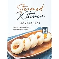 Steamed Kitchen Adventures: Delicious and Healthy Steamed Food Recipes Steamed Kitchen Adventures: Delicious and Healthy Steamed Food Recipes Hardcover Kindle Paperback
