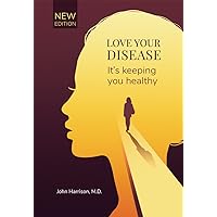 Love Your Disease: It's keeping you healthy Love Your Disease: It's keeping you healthy Kindle Hardcover Paperback