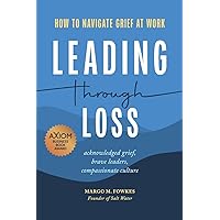 Leading Through Loss: How to Navigate Grief at Work Leading Through Loss: How to Navigate Grief at Work Paperback Kindle