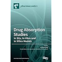 Drug Absorption Studies: In Situ, In Vitro and In Silico Models Drug Absorption Studies: In Situ, In Vitro and In Silico Models Hardcover