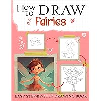 How to Draw Fairies: Easy And Beautiful Illustrations Of Fairies, Drawing Guide Book For Kids Adults, Teaching Beginners Learn To Draw Adorable Flying