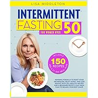 INTERMITTENT FASTING FOR WOMEN OVER 50: Winning Formula to Reset Your Metabolism, Delay Aging, and Lose Weight With 150+ Healthy Recipes and a Beginner-Proof 21-Day Meal Plan to Regain Your Best Shape INTERMITTENT FASTING FOR WOMEN OVER 50: Winning Formula to Reset Your Metabolism, Delay Aging, and Lose Weight With 150+ Healthy Recipes and a Beginner-Proof 21-Day Meal Plan to Regain Your Best Shape Paperback