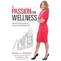A Passion For Wellness: Healthy Employees, Healthy Bottom Line A Passion For Wellness: Healthy Employees, Healthy Bottom Line Paperback Kindle