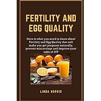 FERTILITY AND EGG QUALITY: Here is what you need to know about fertility and egg quality that will make you get pregnant naturally, prevent miscarriage and improve your odds in IVF