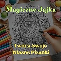Magiczne Jajka: Twórz Swoje Własne Pisanki (Polish Edition)