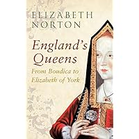 England's Queens From Boudica to Elizabeth of York: From Boudica to Elizabeth of York England's Queens From Boudica to Elizabeth of York: From Boudica to Elizabeth of York Paperback Hardcover
