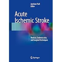 Acute Ischemic Stroke: Medical, Endovascular, and Surgical Techniques Acute Ischemic Stroke: Medical, Endovascular, and Surgical Techniques Kindle Hardcover Paperback