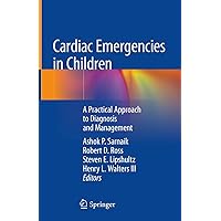 Cardiac Emergencies in Children: A Practical Approach to Diagnosis and Management Cardiac Emergencies in Children: A Practical Approach to Diagnosis and Management Hardcover Kindle Paperback