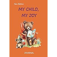 My Child, My Joy New Edition: A Guided Journal To Capture Precious Memories Of A Child. Perfect Gifts For Mother and Son or Mother and Daughter. My Child, My Joy New Edition: A Guided Journal To Capture Precious Memories Of A Child. Perfect Gifts For Mother and Son or Mother and Daughter. Hardcover Paperback