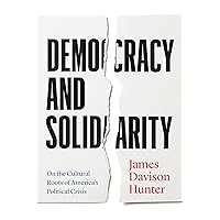 Democracy and Solidarity: On the Cultural Roots of America's Political Crisis (Politics and Culture)