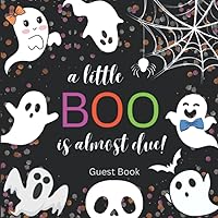 A Little Boo Is Almost Due Baby Shower Guestbook: Cute Baby Ghost Halloween Baby Shower Sign in for Guests I Halloween Themed Baby Shower Guest Book and Gift Log A Little Boo Is Almost Due Baby Shower Guestbook: Cute Baby Ghost Halloween Baby Shower Sign in for Guests I Halloween Themed Baby Shower Guest Book and Gift Log Paperback
