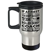 Roller Derby Coach Mug – If At First You Don’t Succeed Try Doing What Your Roller Derby Coach Told You To Do Travel Mug