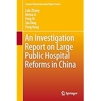 An Investigation Report on Large Public Hospital Reforms in China (Current Chinese Economic Report Series Book 0) An Investigation Report on Large Public Hospital Reforms in China (Current Chinese Economic Report Series Book 0) Kindle Hardcover Paperback
