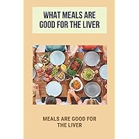 What Meals Are Good For The Liver: Meals Are Good For The Liver