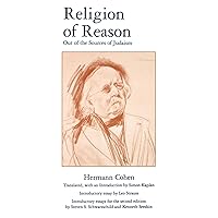 Religion of Reason: Out of the Sources of Judaism (AAR Religions in Translation) Religion of Reason: Out of the Sources of Judaism (AAR Religions in Translation) Paperback Hardcover