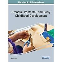 Handbook of Research on Prenatal, Postnatal, and Early Childhood Development Handbook of Research on Prenatal, Postnatal, and Early Childhood Development Hardcover