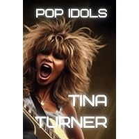 Tina Turner: The Life and Legacy of the Queen of Rock 'n' Roll (Pop Idols)