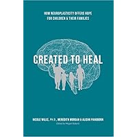 Created to Heal: How Neuroplasticity Offers Hope for Children in Adversity and Their Caregivers Created to Heal: How Neuroplasticity Offers Hope for Children in Adversity and Their Caregivers Kindle Paperback