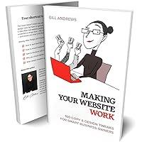 Making Your Website Work: 100 Copy & Design Tweaks for Smart Business Owners Making Your Website Work: 100 Copy & Design Tweaks for Smart Business Owners Kindle Paperback