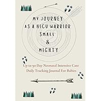 My Journey As a NICU Warrior Small & Mighty Up to 90 Day Neonatal Intensive Care Daily Tracking Journal for Babies: For Newborn Preemies Boys or Girls My Journey As a NICU Warrior Small & Mighty Up to 90 Day Neonatal Intensive Care Daily Tracking Journal for Babies: For Newborn Preemies Boys or Girls Hardcover Paperback