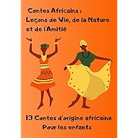 Contes Africains : Leçons de Vie de la Nature et de l'Amitié: 13 contes d'origine africaine pour les enfants (French Edition)