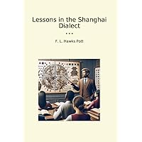 Lessons in the Shanghai Dialect (Classic Books) Lessons in the Shanghai Dialect (Classic Books) Paperback Kindle Leather Bound MP3 CD Library Binding