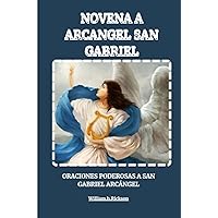 NOVENA A ARCANGEL SAN GABRIEL: oraciones poderosas a san Gabriel Arcángel (Poderosas y milagrosas oraciones de novena a nuestros santos santos) (Spanish Edition)