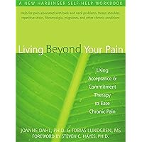 Living Beyond Your Pain: Using Acceptance and Commitment Therapy to Ease Chronic Pain Living Beyond Your Pain: Using Acceptance and Commitment Therapy to Ease Chronic Pain Paperback