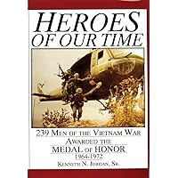 Heroes of Our Time: 239 Men of the Vietnam War Awarded the Medal of Honor • 1964-1972 Heroes of Our Time: 239 Men of the Vietnam War Awarded the Medal of Honor • 1964-1972 Hardcover