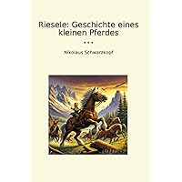 Riesele: Geschichte eines kleinen Pferdes (Classic Books) (German Edition) Riesele: Geschichte eines kleinen Pferdes (Classic Books) (German Edition) Paperback Kindle