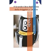 Il Grande: Libro Definitivo della Friggitrice ad Aria (Italian Edition) Il Grande: Libro Definitivo della Friggitrice ad Aria (Italian Edition) Kindle Paperback