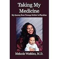 Taking My Medicine: My Journey from Teenage Mother to Physician Taking My Medicine: My Journey from Teenage Mother to Physician Paperback Kindle