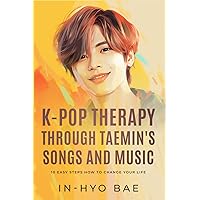K-Pop Therapy Through Taemin's Songs and Music: 10 Easy Steps How To Change Your Life K-Pop Therapy Through Taemin's Songs and Music: 10 Easy Steps How To Change Your Life Paperback Kindle Hardcover