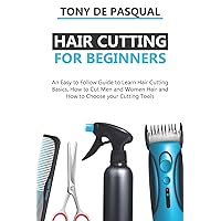 Haircutting for Beginners: An Easy to Follow Guide to Learn Haircutting Basics, how to Cut Men and Women Hair and How to Choose your Cutting Tools Haircutting for Beginners: An Easy to Follow Guide to Learn Haircutting Basics, how to Cut Men and Women Hair and How to Choose your Cutting Tools Paperback Kindle