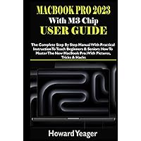 MacBook Pro 2023 With M3 Chip User Guide: The Complete Step By Step Manual With Practical Instruction To Teach Beginners & Seniors How To Master The New MacBook Pro. With Pictures, Tricks & Hacks MacBook Pro 2023 With M3 Chip User Guide: The Complete Step By Step Manual With Practical Instruction To Teach Beginners & Seniors How To Master The New MacBook Pro. With Pictures, Tricks & Hacks Kindle Hardcover Paperback