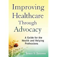 Improving Healthcare Through Advocacy: A Guide for the Health and Helping Professions Improving Healthcare Through Advocacy: A Guide for the Health and Helping Professions Paperback Kindle