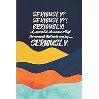 Seriously: A Brief Guided Journal to document moments that make you say “Seriously!” Seriously: A Brief Guided Journal to document moments that make you say “Seriously!” Paperback