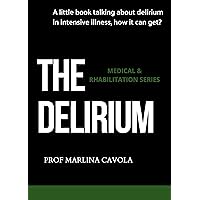 THE DELIRIUM : A little book talking about delirium in intensive illness, how it can get? (MEDICAL & REHABILITATION)
