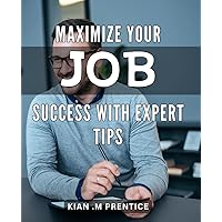 Maximize Your Job Success with Expert Tips: Career Boosting Strategies: Insider Advice for Maximizing Job Performance and Achieving Success.
