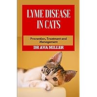 Lyme Disease in Cats: Prevention, Treatment and Management Lyme Disease in Cats: Prevention, Treatment and Management Paperback Hardcover