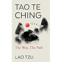Tao Te Ching: The Way, The Path Tao Te Ching: The Way, The Path Paperback Kindle Hardcover