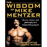 The Wisdom of Mike Mentzer: The Art, Science and Philosophy of a Bodybuilding Legend The Wisdom of Mike Mentzer: The Art, Science and Philosophy of a Bodybuilding Legend Paperback Kindle Hardcover