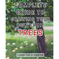 Complete Guide to Growing Your Own Fruit Trees: Grow a Vibrant Southern Fruit Orchard | Unlock Proven Methods, Techniques, and Types for Thriving Fruit Trees in Sun-Kissed Climates