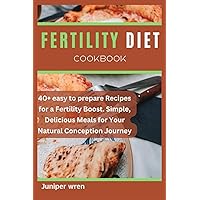 Fertility Diet Cookbook: 40+ easy to prepare Recipes for a Fertility Boost. Simple, Delicious Meals for Your Natural Conception Journey