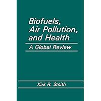 Biofuels, Air Pollution, and Health: A Global Review (Modern Perspectives in Energy) Biofuels, Air Pollution, and Health: A Global Review (Modern Perspectives in Energy) Hardcover Paperback