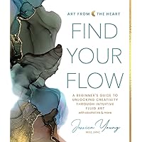 Find Your Flow: A Beginner's Guide to Unlocking Creativity through Intuitive Fluid Art with Alcohol Ink & More (Art from the Heart, 1) Find Your Flow: A Beginner's Guide to Unlocking Creativity through Intuitive Fluid Art with Alcohol Ink & More (Art from the Heart, 1) Hardcover