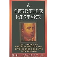 A Terrible Mistake: The Murder of Frank Olson and the CIA's Secret Cold War Experiments A Terrible Mistake: The Murder of Frank Olson and the CIA's Secret Cold War Experiments Paperback Kindle Hardcover