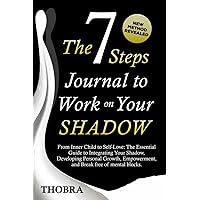The 7 Steps Journal to Work on Your Shadow: From Inner Child to Self-Love: The Essential Guide to Integrating Your Shadow , Developing Personal Growth, Empowerment, and Break Free of Mental Blocks The 7 Steps Journal to Work on Your Shadow: From Inner Child to Self-Love: The Essential Guide to Integrating Your Shadow , Developing Personal Growth, Empowerment, and Break Free of Mental Blocks Paperback Kindle