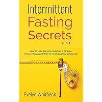 Intermittent Fasting Secrets 2 In 1: How To Lose Belly Fat And Keep It Off If You've Struggled With Yo-Yo Dieting Your Whole Life Intermittent Fasting Secrets 2 In 1: How To Lose Belly Fat And Keep It Off If You've Struggled With Yo-Yo Dieting Your Whole Life Hardcover Paperback